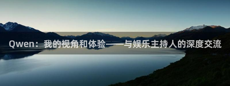 jdb电子游戏：Qwen：我的视角和体验——与娱乐主持人的深度交流