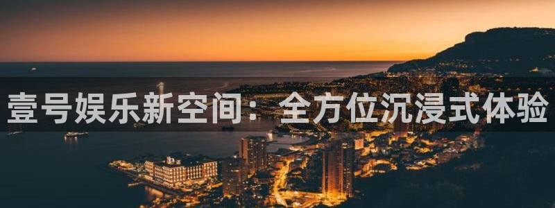 jdb电子游戏哪个容易赢：壹号娱乐新空间：全方位沉浸式体验