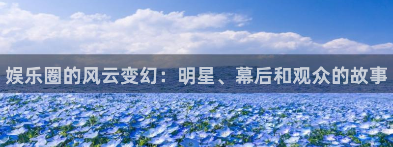 澳门jdb电子：娱乐圈的风云变幻：明星、幕后和观众的故事