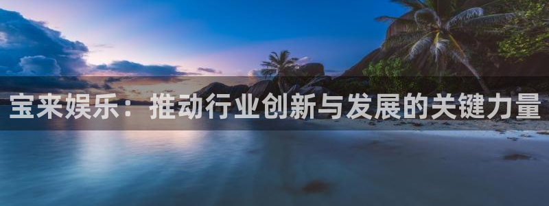 jdb电子游戏官方网站：宝来娱乐：推动行业创新与发展的关键力量